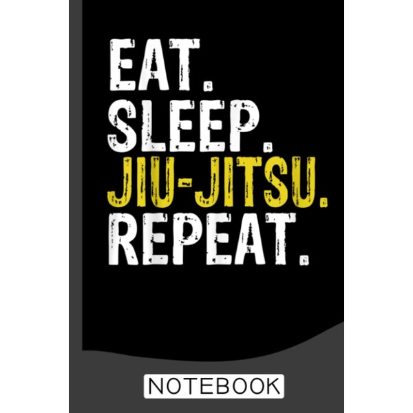 Eat Sleep Jiu-Jitsu Repeat Notebook: Brazilian Jiu jitsu Notebook for