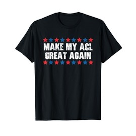 Make My ACL Great Again Funny ACL Injury T-Shirt