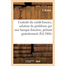 Gratuité Du Crédit Foncier, Solution Du Problème Par Une Banque Foncière, Prêtant Gratuitement (Sciences Sociales) (French Edition)