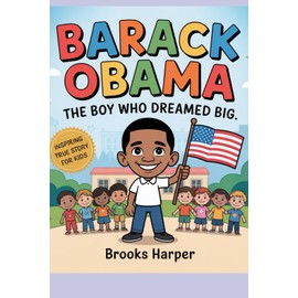 Barack Obama: The Boy Who Dreamed Big: A heartwarming journey from a curious kid in Hawaii to the White House