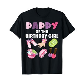 Daddy Of The Birthday Girl Spa Themed Girls Party Matching T-Shirt