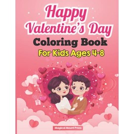 Happy Valentine's Day Coloring Book For Kids Ages 4-8: A Fun Coloring Book of Hearts, Cute Animals, For Little Girls and Boys Lovely Gift For The Holidays, and More!