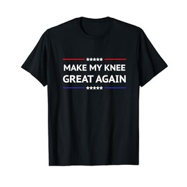 Make My Knee Great Again Funny Knee Surgery Recovery Gifts T-Shirt