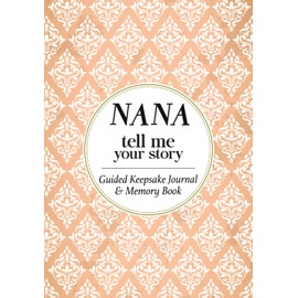 Nana Tell Me Your Story: A Grandmother's Guided Keepsake Journal & Memory Book for the Grandchildren to Cherish!