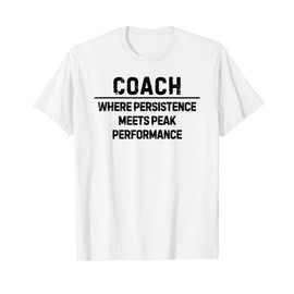 Coach where persistence meets peak performance T-Shirt