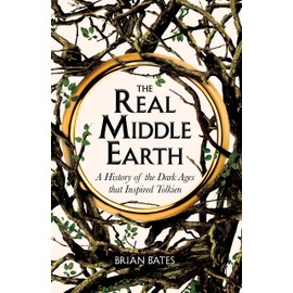 The Real Middle Earth: A History of the Dark Ages that Inspired Tolkien