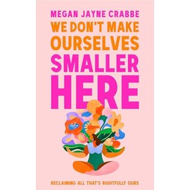 We Don't Make Ourselves Smaller Here: The empowering new book from bestselling author of Body Positive Power