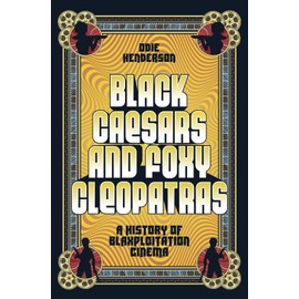 Black Caesars and Foxy Cleopatras: A History of Blaxploitation Cinema