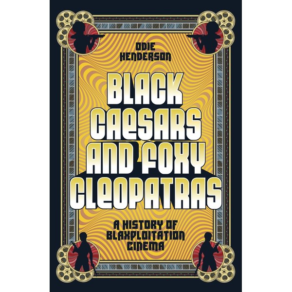 Black Caesars and Foxy Cleopatras: A History of Blaxploitation Cinema
