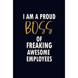 I am a Proud Boss of Freaking Awesome Employees: Gifts For Boss's From Employees | Coworker Gag Gift | Funny Office Notebook Journal | 6 x 9 120 Pages ... Gifts Notebook | Gift For National Boss's Day