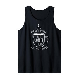 First I Drink Coffee Then Do Things Caffeine Coffee Lover Tank Top