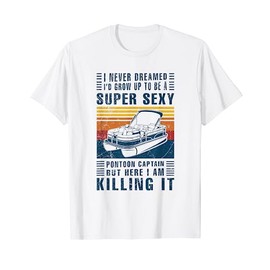 I Never Dreamed I'd Grow Up To Be A Pontoon Captain Gift T-Shirt
