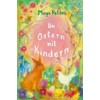Um Ostern mit Kindern: Gedichte, Geschichten, Legenden für Kinder bis