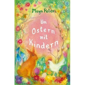 Um Ostern mit Kindern: Gedichte, Geschichten, Legenden für Kinder bis zum 10. Lebensjahr