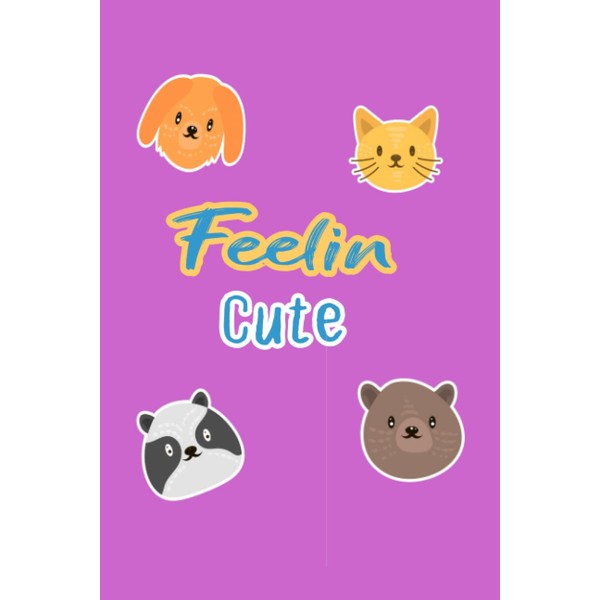 Feelin Cute Animal Notebook: Funny Cute Animal blank line Notebook,Pretty
