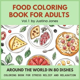 Food Coloring Book For Adults: Around The World In 80 Dishes: Coloring Book for stress relief and relaxation.
