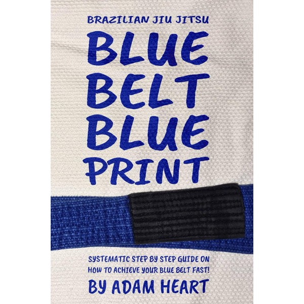 Brazilian Jiu Jitsu Blue Belt Blueprint: Systematic step by step