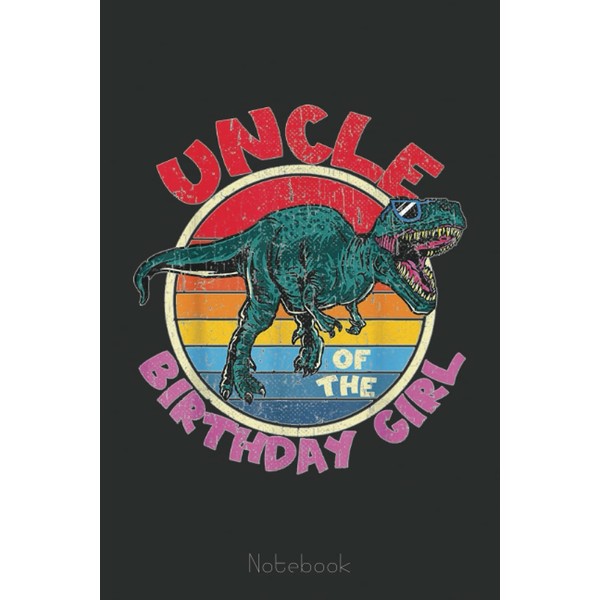 Girl Birthday I Uncle I Tyrannosaurus I Family Matching Notebook: