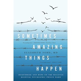 Sometimes Amazing Things Happen: Heartbreak and Hope on the Bellevue Hospital Psychiatric Prison Ward