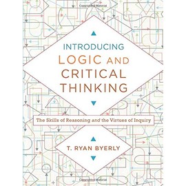 Introducing Logic and Critical Thinking: The Skills of Reasoning and the Virtues of Inquiry