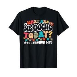 What Are We Doing Today PE Teacher Life Back to School Men Women T-Shirt