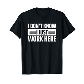I Don't Know I Just Work Here T-Shirt