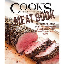 Cook's Illustrated Meat Book: The Game-Changing Guide That Teaches You How to Cook Meat and Poultry with 425 Bulletproof Recipes
