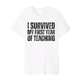 I Survived My First Year Of Teaching Funny New Teacher joke Premium T-Shirt