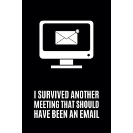 I Survived Another Meeting That Should Have Been an Email: Blank Lined Meeting Notebook for Work || Funny Sarcastic Office Journals for Coworkers and Employees || Christmas White Elephant Gifts