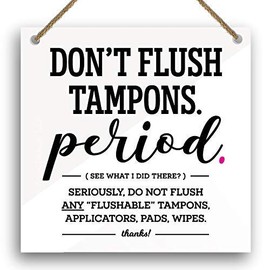 Funny Chic Bathroom Sign ~ Dont Flush Tampons, Period ~ No flushable Wipes, Pads, Applicators ~ Humorous Modern Farmhouse Rustic Wall Art Casual Home Decor ~ For septic systems and sensitive plumbing