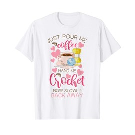Just Pour Me My Coffee Hand Me Crochet Knitting Funny Gift T-Shirt