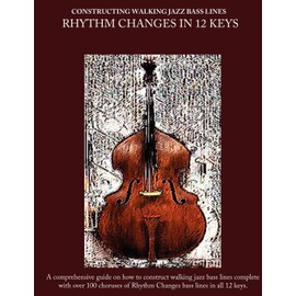 Constructing Walking Jazz Bass Lines Book II - Walking Bass Lines - Rhythm Changes in 12 keys: Jazz bass lines in 12 keys - Walking Bass method for the upright bass and electric bass: Bk. 2