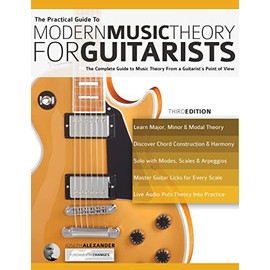 The Practical Guide to Modern Music Theory for Guitarists: The complete guide to music theory from a guitarist's point of view (Learn Guitar Theory and Technique)