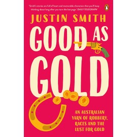 Good As Gold: An Australian Yarn of Robbery, Races and the Lust for Gold