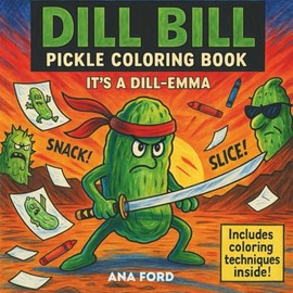 Dill Bill: A Funny Pickle-Themed Coloring Adventure for Adults and Teens Who Relish a Good Pun