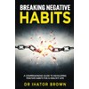 Breaking Negative Habits: A Comprehensive Guide to Developing Positive Habits