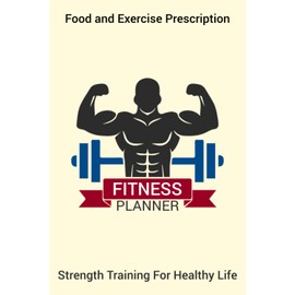 Fitness Planner: Food and Exercise Prescription Fitness Planner and Workout Logbook Tracker Personal Training Log Weight Lifting and Cardio Gym Planner Journal Strength Training for Healthy Life