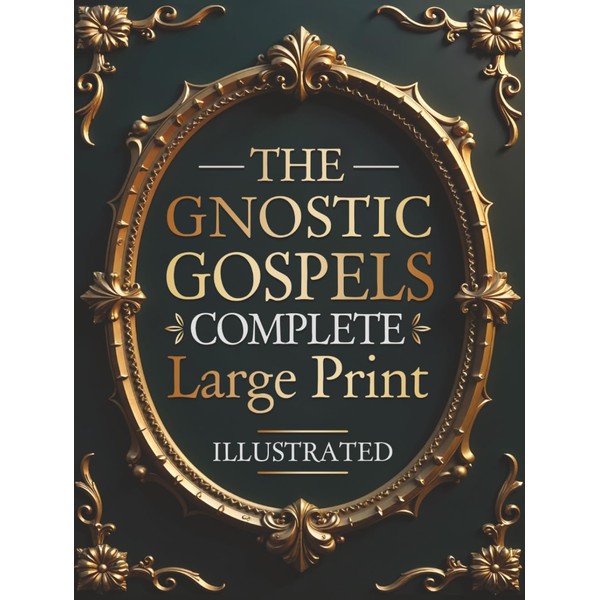 The Gnostic Gospels Complete - LARGE PRINT: Includes the Lost