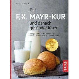 Die F.X. Mayr-Kur und danach gesünder leben: Richtig entschlacken, den Darm sanieren und die passende Ernährung für sich entdecken
