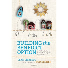 Building the Benedict Option: A Guide to Gathering Two or Three Together in His Name