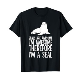Seals Are Awesome. I'm Awesome Therefore I'm a Seal T-Shirt