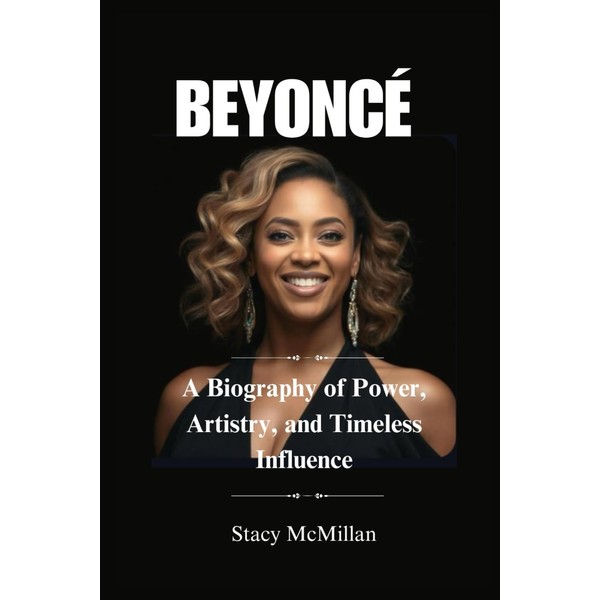 BEYONCÉ: A Biography of Power, Artistry, and Timeless Influence
