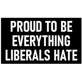 Proud to be Everything Liberals Hate Sticker - Trigger the Libs with this Anti-Liberal Bumper Sticker