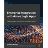 Enterprise Integration with Azure Logic Apps: Integrate legacy systems with