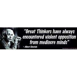 Great Thinkers Have Always Encountered Violent Opposition From Mediocre Minds - Albert Einstein - Bumper Sticker / Decal (10.5" X 3")