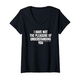 Womens I Have Not The Pleasure of Understanding You Funny Quote V-Neck T-Shirt