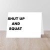 CafePress SHUT UP AND SQUAT Folded Greeting Card Matte