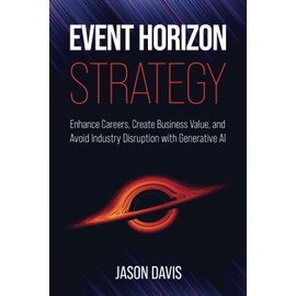 Event Horizon Strategy: Enhance Careers, Create Business Value, and Avoid Industry Disruption with Generative AI