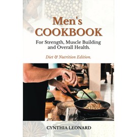 Men's Cookbook: For Strength, Muscle Building And Overall Health