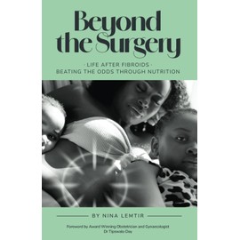 Beyond The Surgery: Life After Fibroids. Beating the Odds Through Nutrition